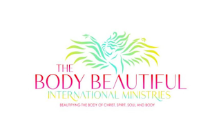 THE BODY BEAUTIFUL INTERNATIONAL MINISTRIES BEAUTIFYING THE BODY OF CHRIST, SPIRIT, SOUL AND BODY