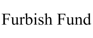 FURBISH FUND