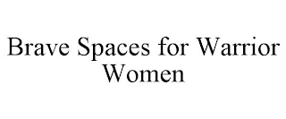 BRAVE SPACES FOR WARRIOR WOMEN