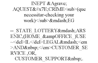 INEPT &AGRAVE; AQUEST&#X7E;CRIME<SUB>(QUE NECESSITAR-CHECKING YOUR WORK)</SUB>&MDASH;EG --_STATE_LOTTERY&MDASH;ARSENIC,(HOME_&AMPOFFICE_)USE~<DEL>IL</DEL>LEGAL&MDASH;<EM>AND </EM>CUSTOMER_SERVICE ,OR, CUSTOMER_SUPPORT &#46;