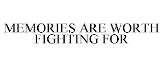 MEMORIES ARE WORTH FIGHTING FOR