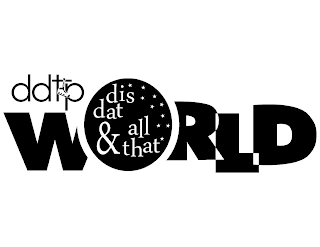 DDTP WORLD DIS DAT & ALL THAT