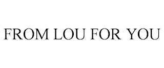 FROM LOU FOR YOU