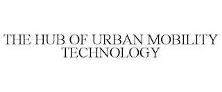 THE HUB OF URBAN MOBILITY TECHNOLOGY