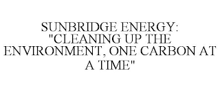 SUNBRIDGE ENERGY: "CLEANING UP THE ENVIRONMENT, ONE CARBON AT A TIME"