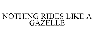 NOTHING RIDES LIKE A GAZELLE