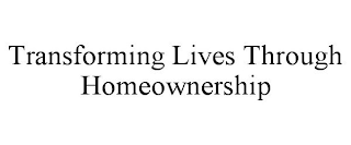 TRANSFORMING LIVES THROUGH HOMEOWNERSHIP