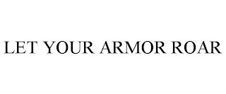 LET YOUR ARMOR ROAR