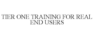 TIER ONE TRAINING FOR REAL END USERS