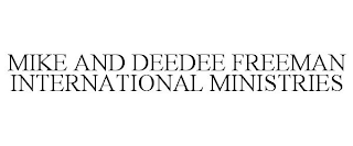 MIKE AND DEEDEE FREEMAN INTERNATIONAL MINISTRIES