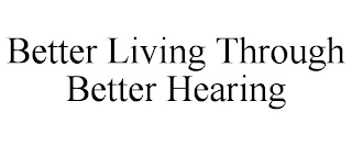 BETTER LIVING THROUGH BETTER HEARING