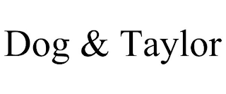 DOG & TAYLOR