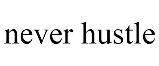 NEVER HUSTLE