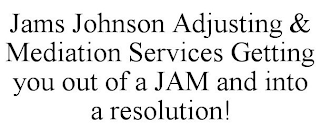 JAMS JOHNSON ADJUSTING & MEDIATION SERVICES GETTING YOU OUT OF A JAM AND INTO A RESOLUTION!