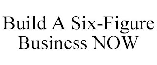 BUILD A SIX-FIGURE BUSINESS NOW