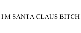 I'M SANTA CLAUS BITCH