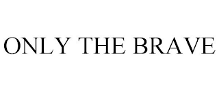 ONLY THE BRAVE