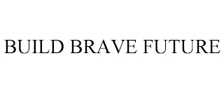 BUILD BRAVE FUTURE