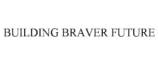 BUILDING BRAVER FUTURE