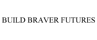 BUILD BRAVER FUTURES