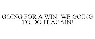 GOING FOR A WIN! WE GOING TO DO IT AGAIN!