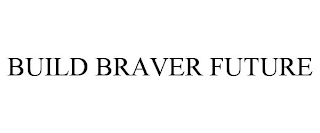 BUILD BRAVER FUTURE