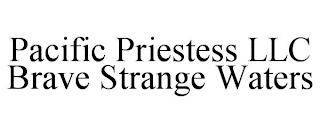 PACIFIC PRIESTESS LLC BRAVE STRANGE WATERS