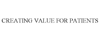 CREATING VALUE FOR PATIENTS