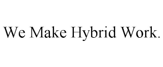 WE MAKE HYBRID WORK.