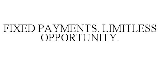 FIXED PAYMENTS. LIMITLESS OPPORTUNITY.