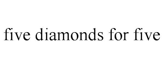 FIVE DIAMONDS FOR FIVE