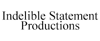 INDELIBLE STATEMENT PRODUCTIONS