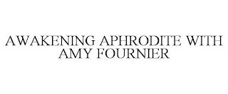 AWAKENING APHRODITE WITH AMY FOURNIER