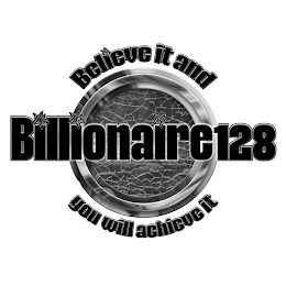 BILLIONAIRE128 BELIEVE IT AND YOU WILL ACHIEVE IT