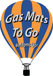 GAS MATS TO GO BOTTOMS UP!