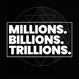 MILLIONS. BILLIONS. TRILLIONS.