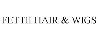 FETTII HAIR & WIGS