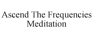 ASCEND THE FREQUENCIES MEDITATION