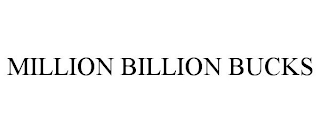MILLION BILLION BUCKS