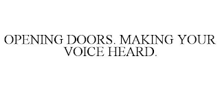 OPENING DOORS. MAKING YOUR VOICE HEARD.