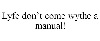 LYFE DON'T COME WYTHE A MANUAL!