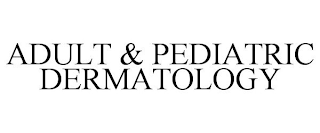 ADULT & PEDIATRIC DERMATOLOGY
