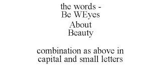 THE WORDS - BE WEYES ABOUT BEAUTY COMBINATION AS ABOVE IN CAPITAL AND SMALL LETTERS