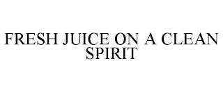 FRESH JUICE ON A CLEAN SPIRIT