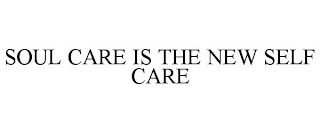 SOUL CARE IS THE NEW SELF CARE