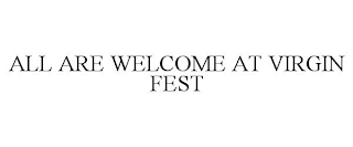 ALL ARE WELCOME AT VIRGIN FEST