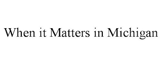 WHEN IT MATTERS IN MICHIGAN