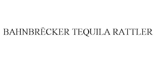 BAHNBRËCKER TEQUILA RATTLER