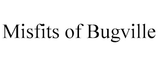 MISFITS OF BUGVILLE