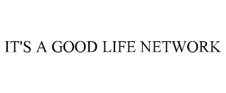 IT'S A GOOD LIFE NETWORK